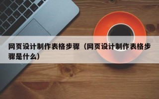 邳州网页设计制作表格步骤（网页设计制作表格步骤是什么）