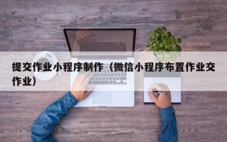 邳州提交作业小程序制作（微信小程序布置作业交作业）