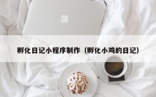 邳州孵化日记小程序制作（孵化小鸡的日记）